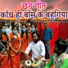 About Chhath Geet Kanch Hi Bans Ke Bahangiya Song